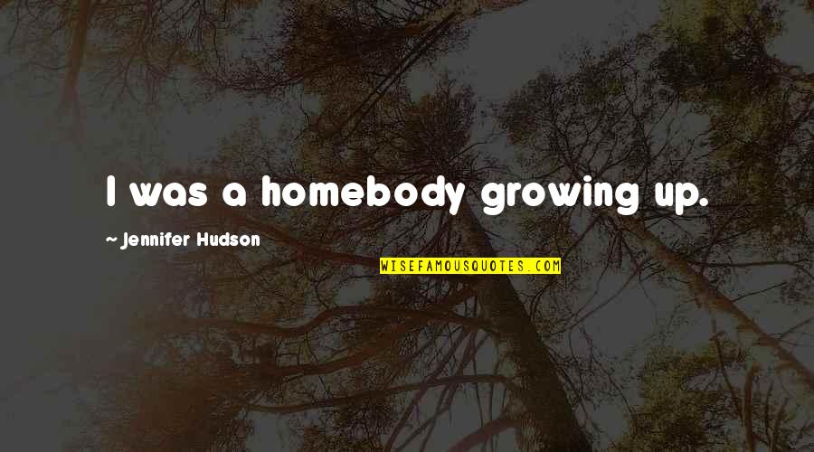 Seether Fine Quotes By Jennifer Hudson: I was a homebody growing up.