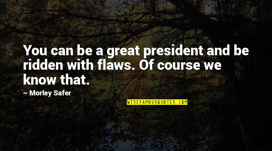 Seether Fine Quotes By Morley Safer: You can be a great president and be