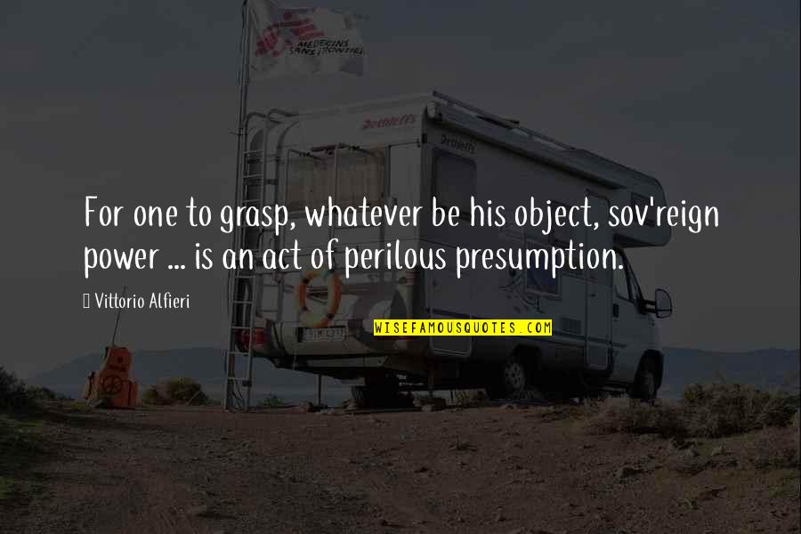 Seether Fine Quotes By Vittorio Alfieri: For one to grasp, whatever be his object,