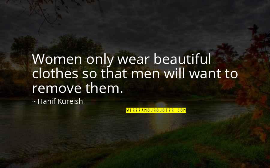 Seethes Def Quotes By Hanif Kureishi: Women only wear beautiful clothes so that men