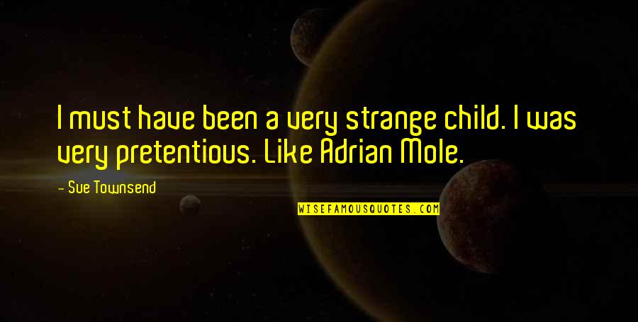 Seethes Def Quotes By Sue Townsend: I must have been a very strange child.