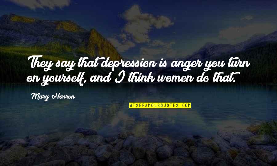 Seethes Synonyms Quotes By Mary Harron: They say that depression is anger you turn