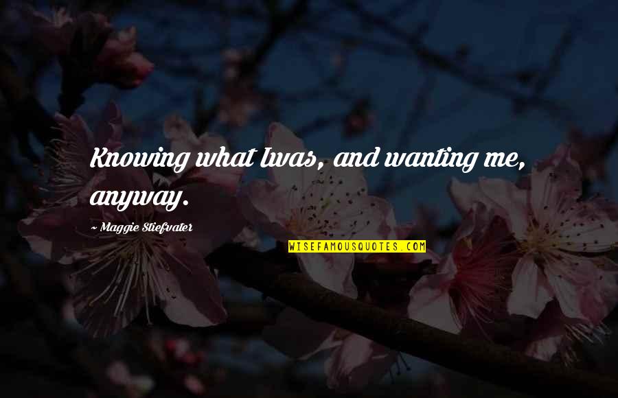Seeton Touch Quotes By Maggie Stiefvater: Knowing what Iwas, and wanting me, anyway. Seeton Touch Quotes By Maggie Stiefvater: Knowing what Iwas, and wanting me, anyway.