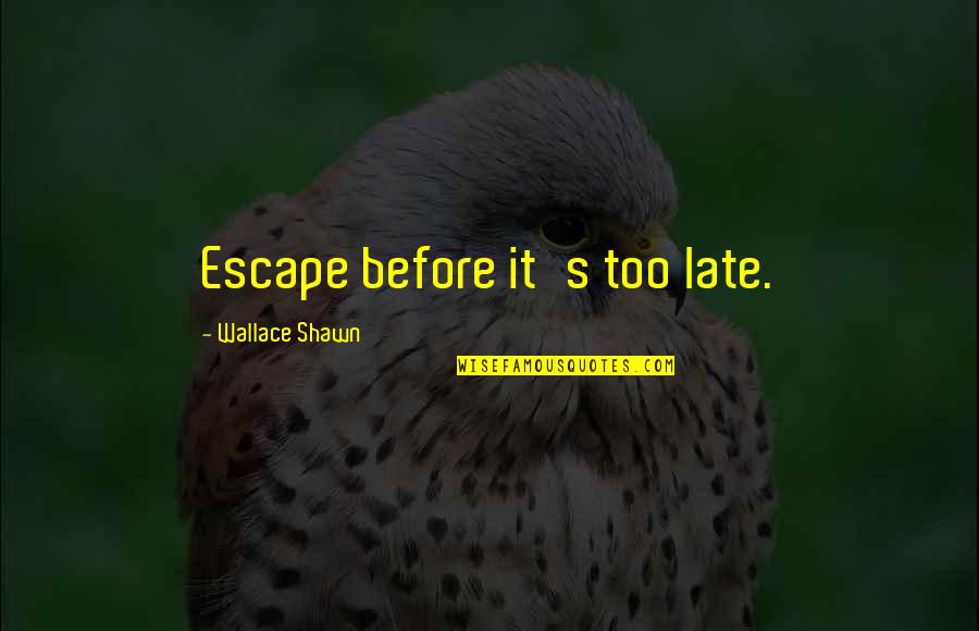 Seetor Quotes By Wallace Shawn: Escape before it's too late. Seetor Quotes By Wallace Shawn: Escape before it's too late.