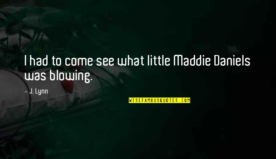 See'um Quotes By J. Lynn: I had to come see what little Maddie
