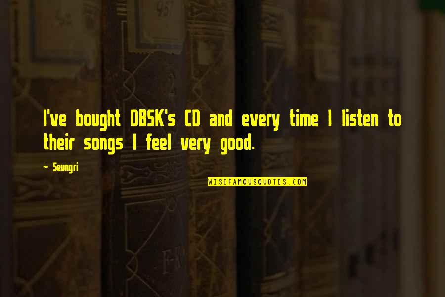 Seewald Construction Quotes By Seungri: I've bought DBSK's CD and every time I