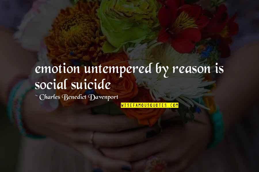 Sef Help Quotes By Charles Benedict Davenport: emotion untempered by reason is social suicide Sef Help Quotes By Charles Benedict Davenport: emotion untempered by reason is social suicide