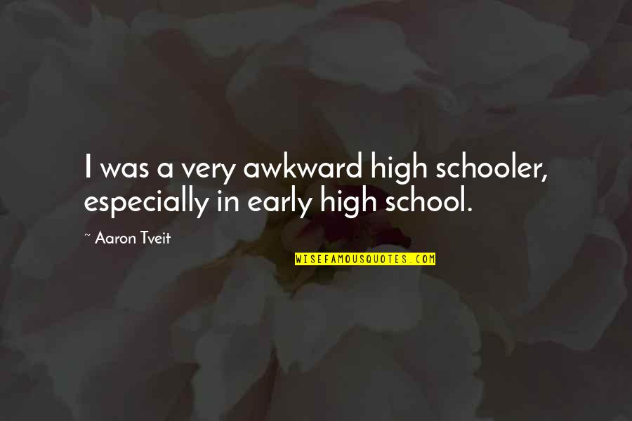 Sef Quotes By Aaron Tveit: I was a very awkward high schooler, especially
