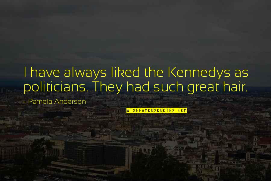 Seferis Best Poems Quotes By Pamela Anderson: I have always liked the Kennedys as politicians.