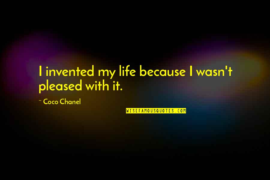 Seferis Giorgos Quotes By Coco Chanel: I invented my life because I wasn't pleased Seferis Giorgos Quotes By Coco Chanel: I invented my life because I wasn't pleased