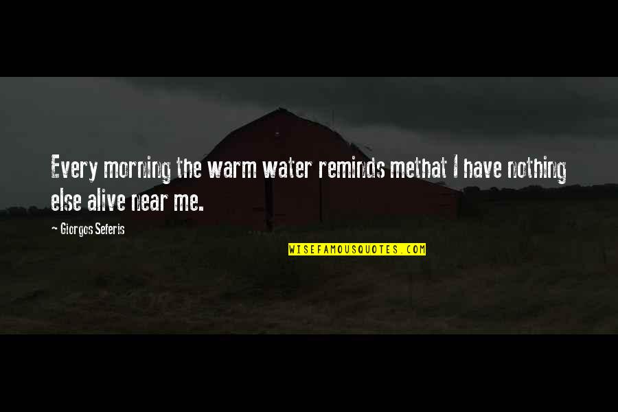 Seferis Giorgos Quotes By Giorgos Seferis: Every morning the warm water reminds methat I