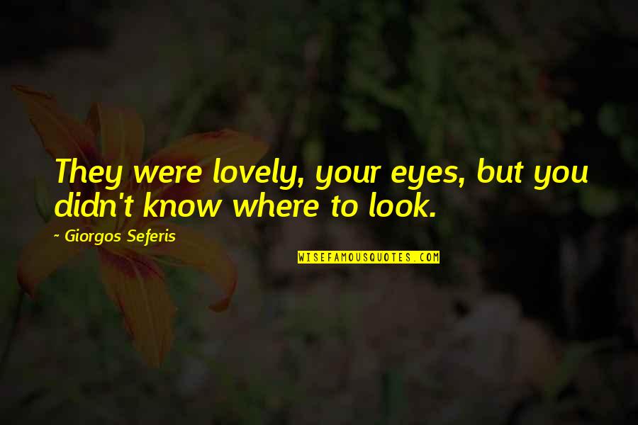 Seferis Giorgos Quotes By Giorgos Seferis: They were lovely, your eyes, but you didn't Seferis Giorgos Quotes By Giorgos Seferis: They were lovely, your eyes, but you didn't