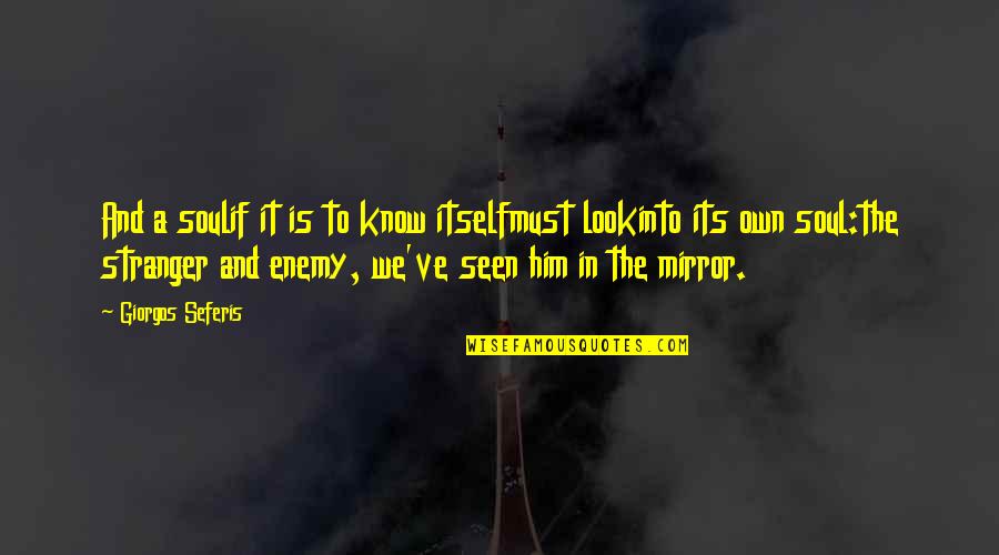 Seferis Giorgos Quotes By Giorgos Seferis: And a soulif it is to know itselfmust Seferis Giorgos Quotes By Giorgos Seferis: And a soulif it is to know itselfmust