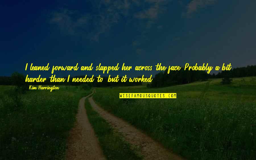 Seferis Giorgos Quotes By Kim Harrington: I leaned forward and slapped her across the Seferis Giorgos Quotes By Kim Harrington: I leaned forward and slapped her across the