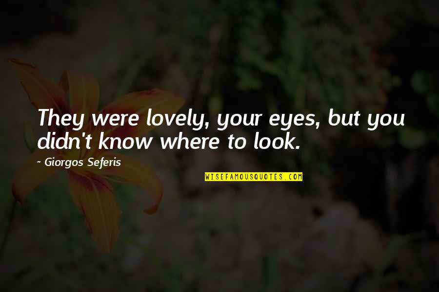 Seferis Quotes By Giorgos Seferis: They were lovely, your eyes, but you didn't