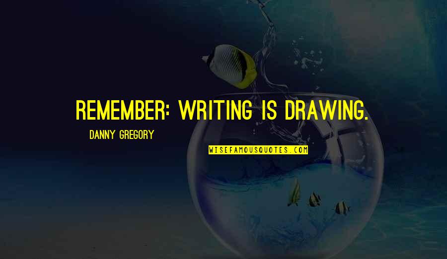 Seferlis Taxi Quotes By Danny Gregory: Remember: Writing is drawing.