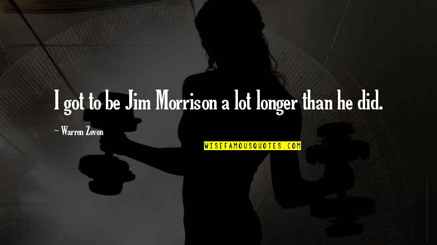 Seffat Ati Levha Quotes By Warren Zevon: I got to be Jim Morrison a lot