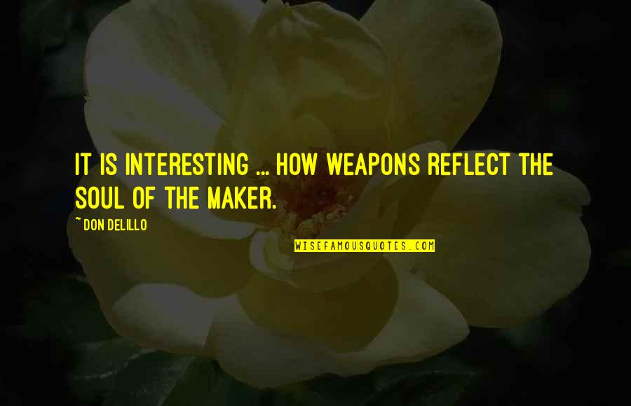 Seffondre Quotes By Don DeLillo: It is interesting ... how weapons reflect the