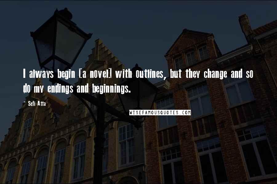 Sefi Atta quotes: I always begin [a novel] with outlines, but they change and so do my endings and beginnings.