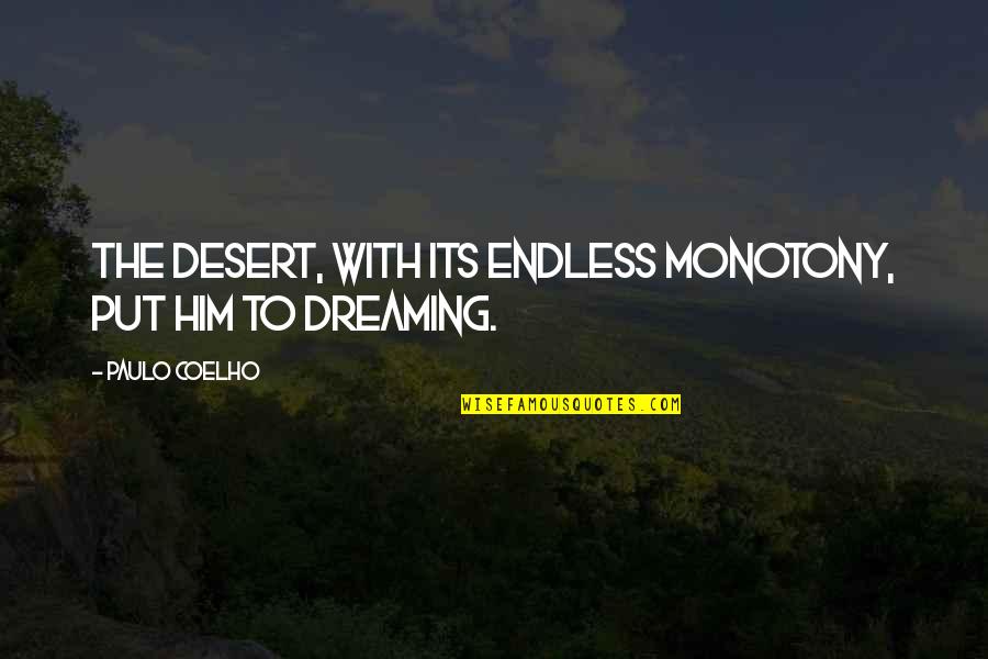 Sefik Kurdic Predavanja Quotes By Paulo Coelho: The desert, with its endless monotony, put him Sefik Kurdic Predavanja Quotes By Paulo Coelho: The desert, with its endless monotony, put him