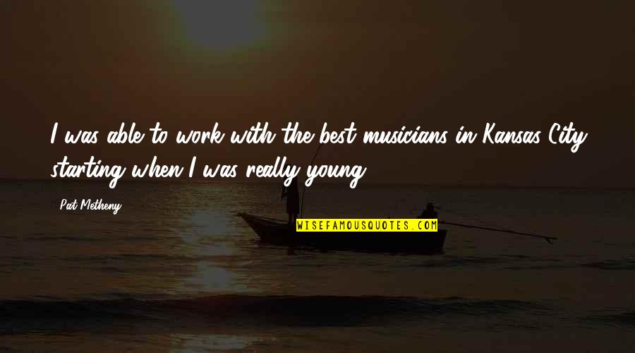 Sefik Yavuz Quotes By Pat Metheny: I was able to work with the best Sefik Yavuz Quotes By Pat Metheny: I was able to work with the best