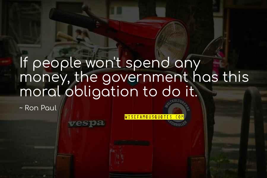 Sefiqe Vekil Quotes By Ron Paul: If people won't spend any money, the government