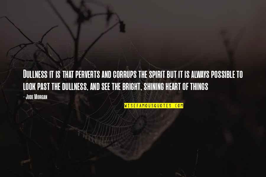 Sefrioui Sara Quotes By Jude Morgan: Dullness it is that perverts and corrups the Sefrioui Sara Quotes By Jude Morgan: Dullness it is that perverts and corrups the