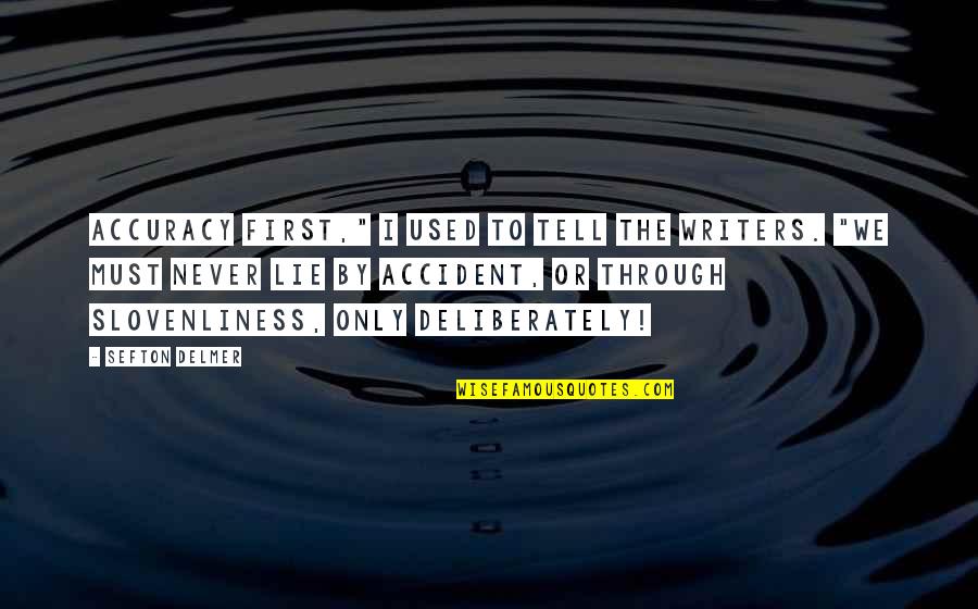 Sefton Delmer Quotes By Sefton Delmer: Accuracy first," I used to tell the writers. Sefton Delmer Quotes By Sefton Delmer: Accuracy first," I used to tell the writers.