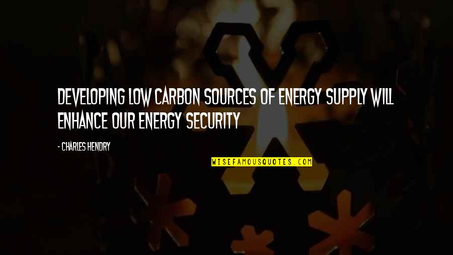 Seg Toys Quotes By Charles Hendry: Developing low carbon sources of energy supply will