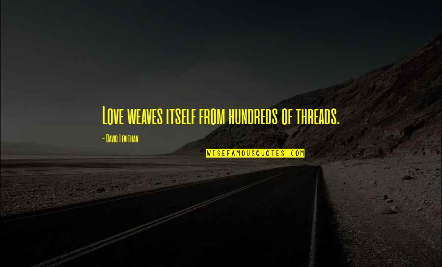 Seg Toys Quotes By David Levithan: Love weaves itself from hundreds of threads. Seg Toys Quotes By David Levithan: Love weaves itself from hundreds of threads.