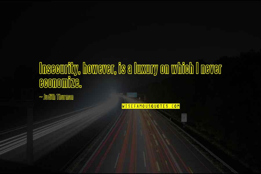 Seg Toys Quotes By Judith Thurman: Insecurity, however, is a luxury on which I Seg Toys Quotes By Judith Thurman: Insecurity, however, is a luxury on which I