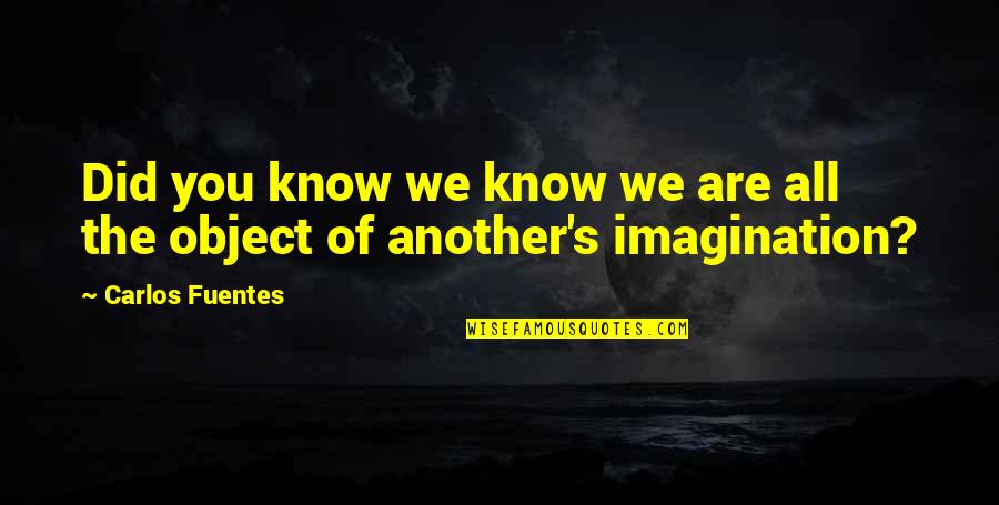Segadeiras Quotes By Carlos Fuentes: Did you know we know we are all Segadeiras Quotes By Carlos Fuentes: Did you know we know we are all