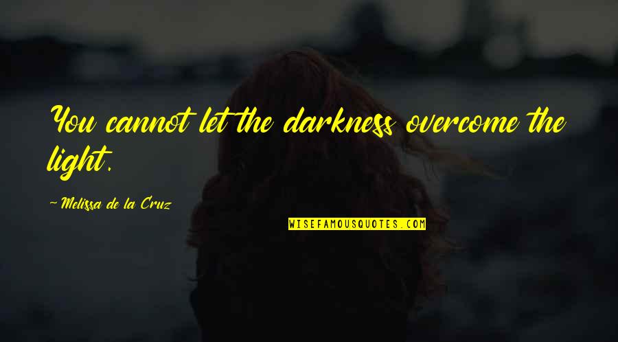 Segadora De Grano Quotes By Melissa De La Cruz: You cannot let the darkness overcome the light.