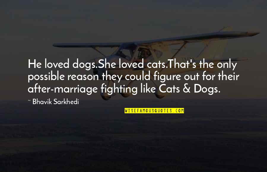 Segadora Helicoidal Quotes By Bhavik Sarkhedi: He loved dogs.She loved cats.That's the only possible