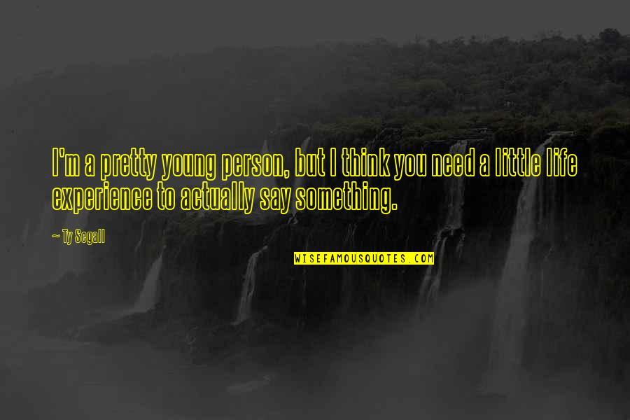 Segall Quotes By Ty Segall: I'm a pretty young person, but I think Segall Quotes By Ty Segall: I'm a pretty young person, but I think