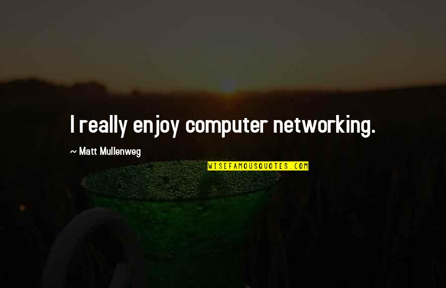 Segans Bloomin Quotes By Matt Mullenweg: I really enjoy computer networking.