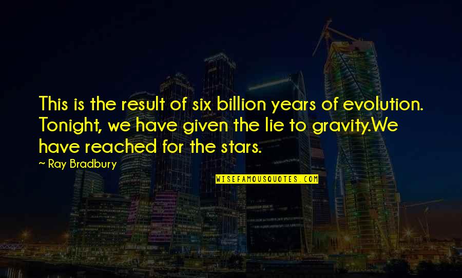 Segari Toko Quotes By Ray Bradbury: This is the result of six billion years