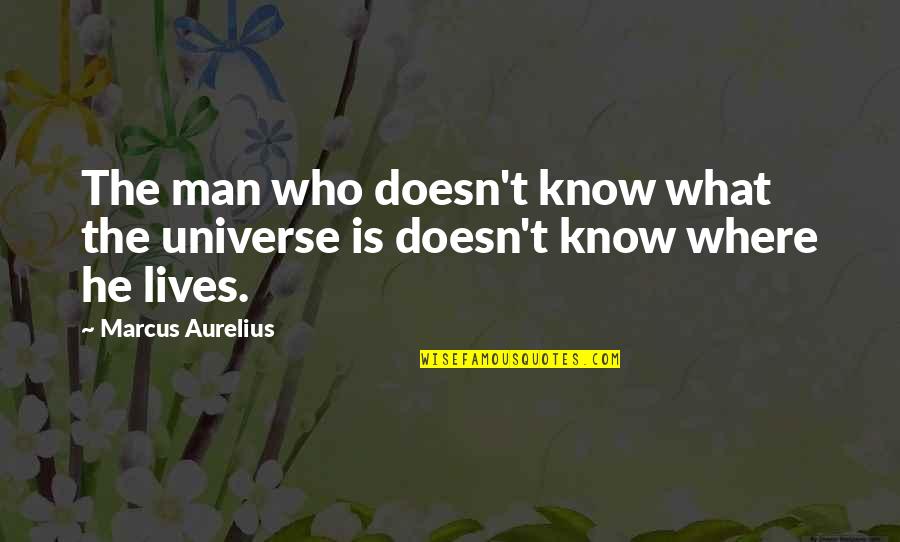 Segari Turtle Quotes By Marcus Aurelius: The man who doesn't know what the universe