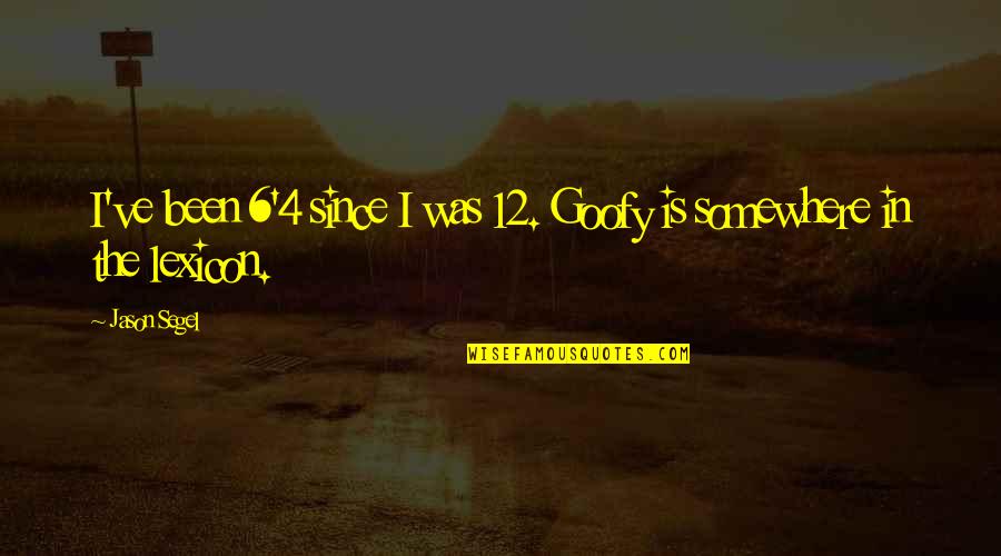Segel Quotes By Jason Segel: I've been 6'4 since I was 12. Goofy