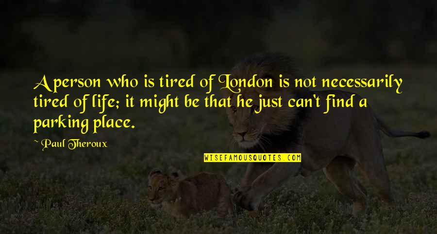 Segel Quotes By Paul Theroux: A person who is tired of London is