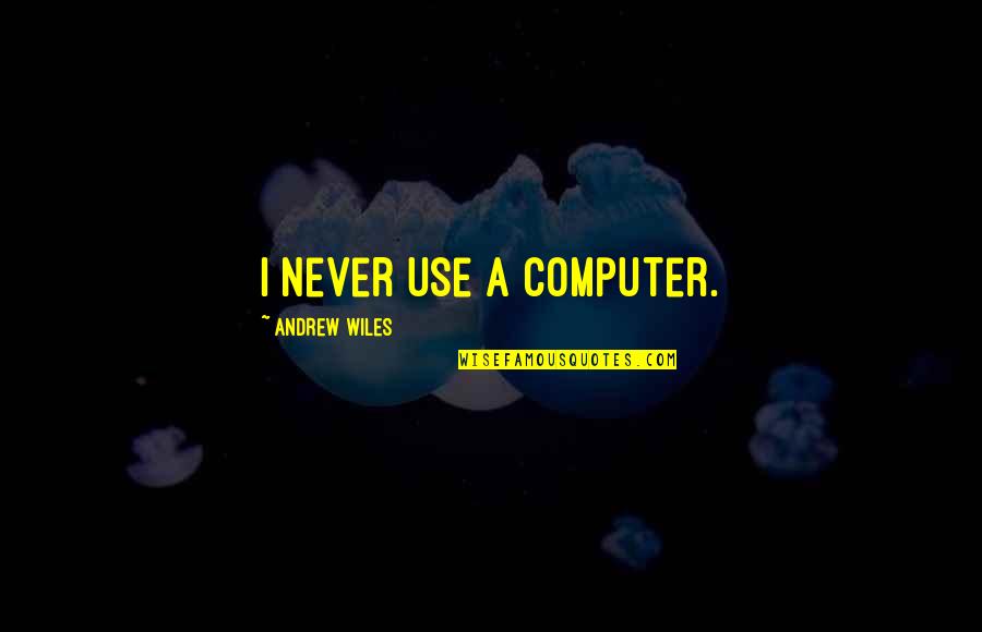 Segelintir In English Quotes By Andrew Wiles: I never use a computer. Segelintir In English Quotes By Andrew Wiles: I never use a computer.