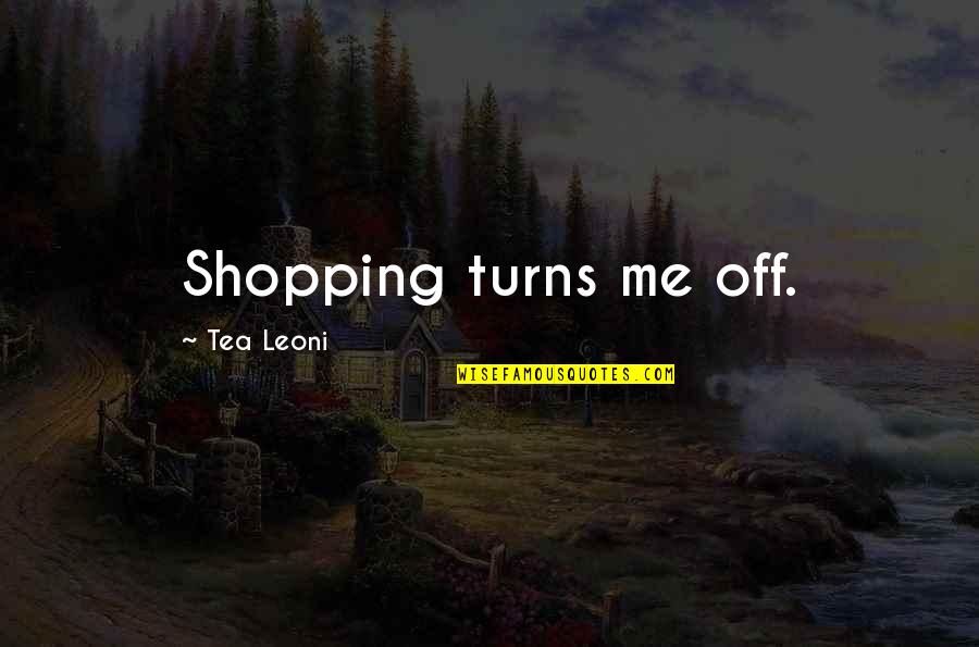 Segelintir In English Quotes By Tea Leoni: Shopping turns me off.
