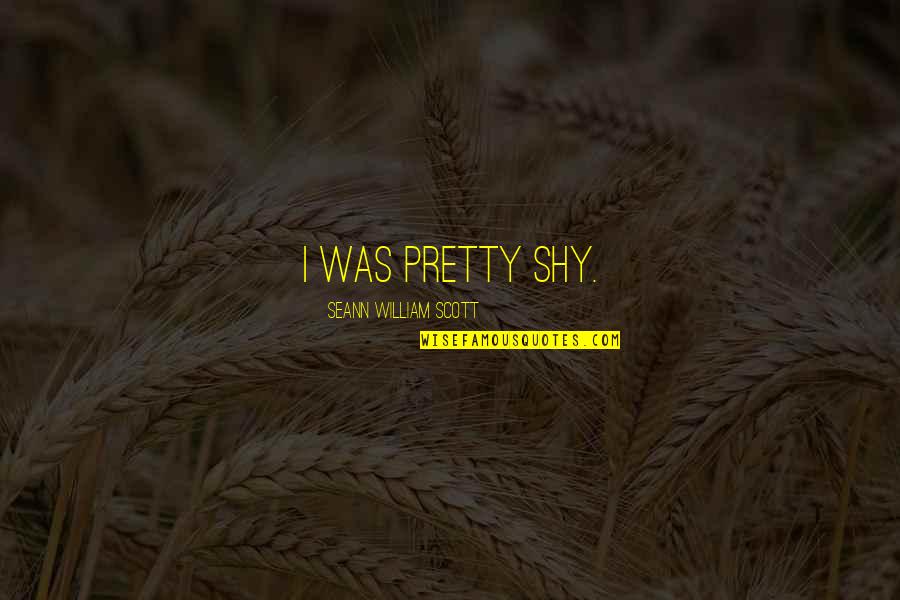Segensworth Quotes By Seann William Scott: I was pretty shy. Segensworth Quotes By Seann William Scott: I was pretty shy.