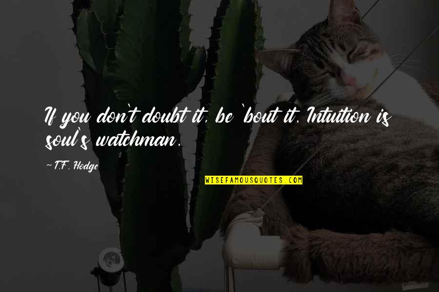 Segensworth Quotes By T.F. Hodge: If you don't doubt it, be 'bout it.