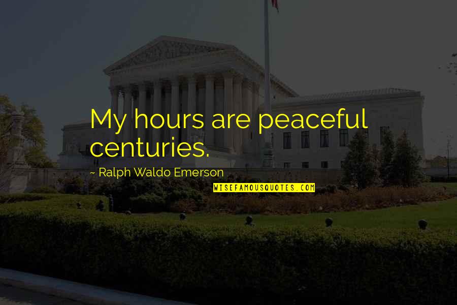 Segera Quotes By Ralph Waldo Emerson: My hours are peaceful centuries.