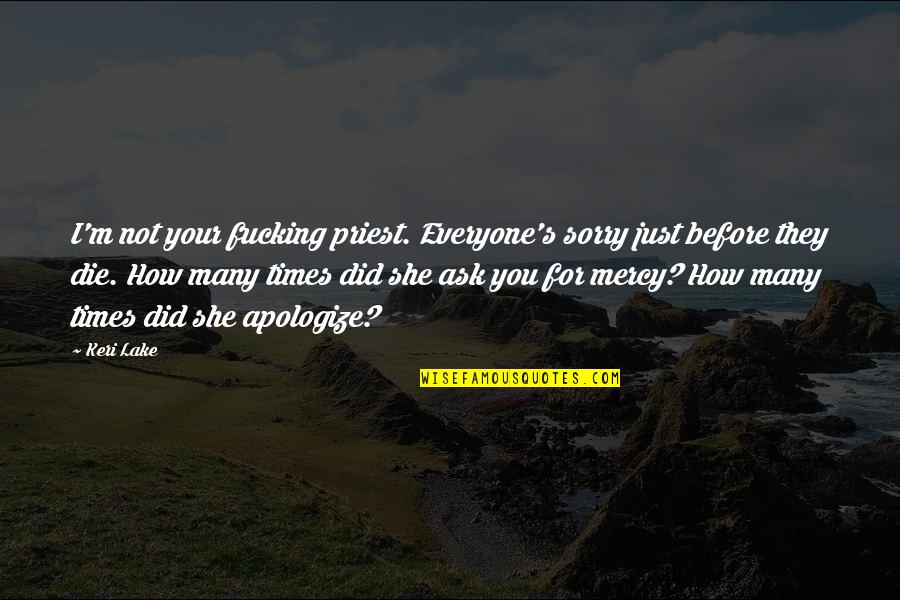 Segerdahl Corp Quotes By Keri Lake: I'm not your fucking priest. Everyone's sorry just Segerdahl Corp Quotes By Keri Lake: I'm not your fucking priest. Everyone's sorry just