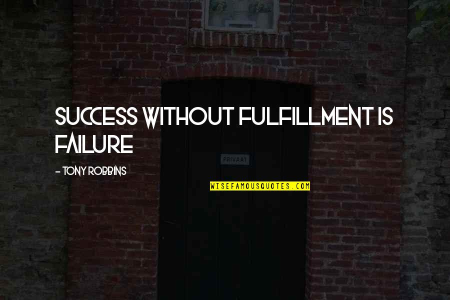 Segerdahl Corporation Quotes By Tony Robbins: Success without fulfillment is failure Segerdahl Corporation Quotes By Tony Robbins: Success without fulfillment is failure