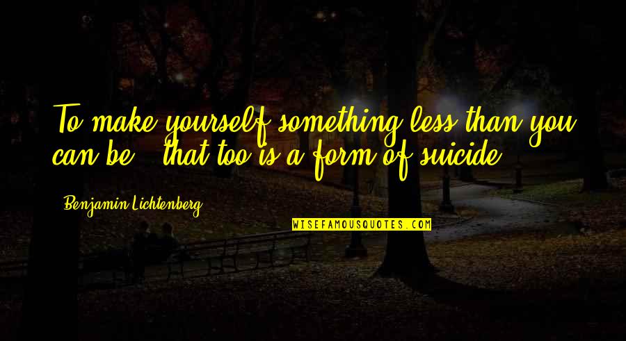 Segerman International Quotes By Benjamin Lichtenberg: To make yourself something less than you can