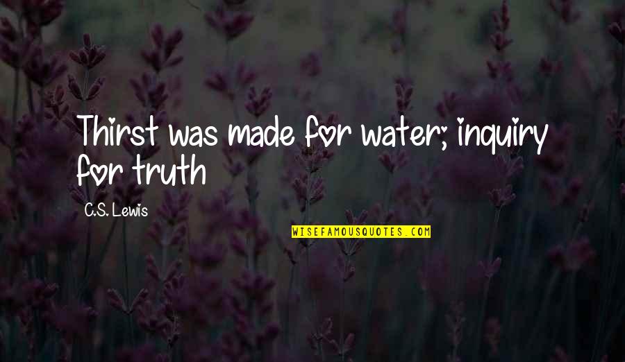 Segerman International Quotes By C.S. Lewis: Thirst was made for water; inquiry for truth