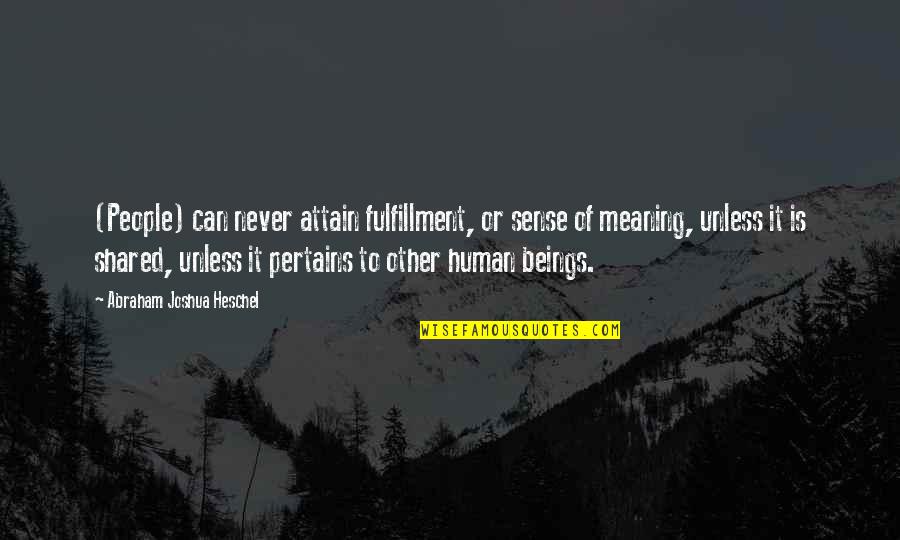 Segerstedthuset Quotes By Abraham Joshua Heschel: (People) can never attain fulfillment, or sense of Segerstedthuset Quotes By Abraham Joshua Heschel: (People) can never attain fulfillment, or sense of